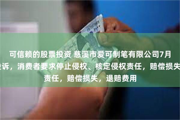 可信赖的股票投资 慈溪市爱可制笔有限公司7月26日新增投诉，消费者要求停止侵权、核定侵权责任，赔偿损失，退赔费用