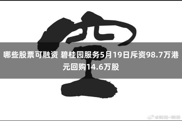哪些股票可融资 碧桂园服务5月19日斥资98.7万港元回购14.6万股