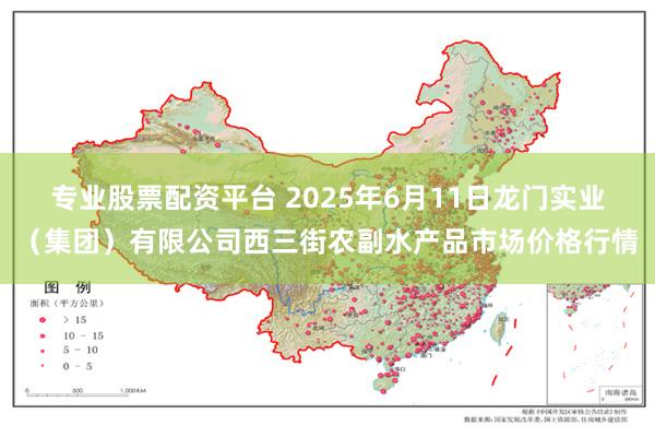 专业股票配资平台 2025年6月11日龙门实业（集团）有限公司西三街农副水产品市场价格行情